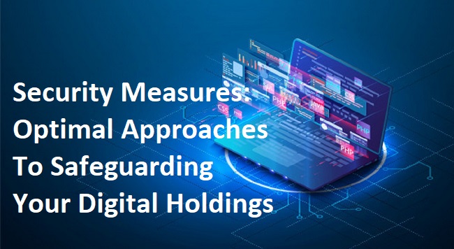 Security Measures: Optimal Approaches to Safeguarding Your Digital Holdings